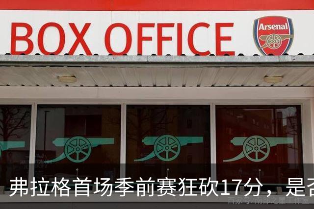 弗拉格首场季前赛狂砍17分，是否具备全明星潜力？